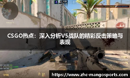 CSGO热点：深入分析V5战队的精彩反击策略与表现