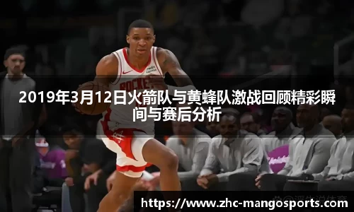 2019年3月12日火箭队与黄蜂队激战回顾精彩瞬间与赛后分析